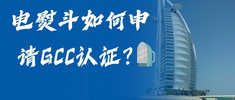 电熨斗如何申请GCC认证？？？？？？？